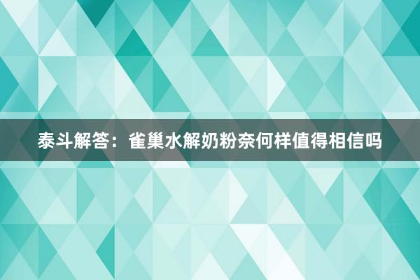 泰斗解答：雀巢水解奶粉奈何样值得相信吗