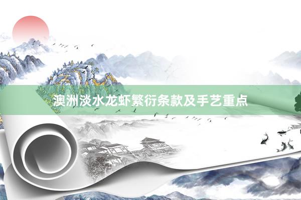 澳洲淡水龙虾繁衍条款及手艺重点